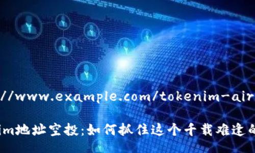 https://www.example.com/tokenim-airdrop

Tokenim地址空投：如何抓住这个千载难逢的机会？