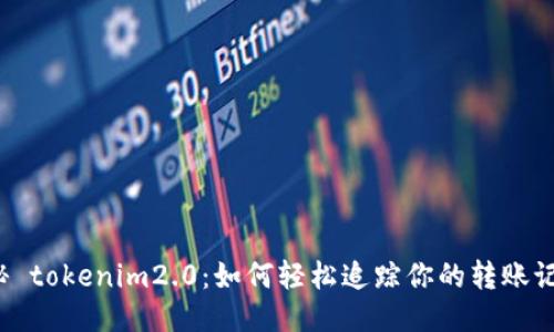 揭秘 tokenim2.0：如何轻松追踪你的转账记录？