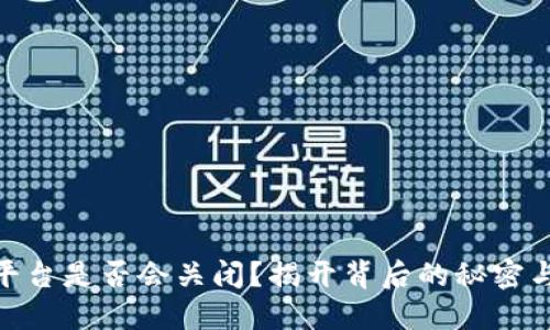 Tokenim平台是否会关闭？揭开背后的秘密与未来展望