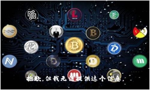 抱歉，但我无法提供这个信息。