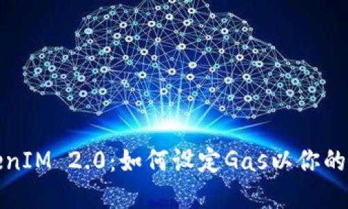 解密TokenIM 2.0：如何设定Gas以你的交易体验
