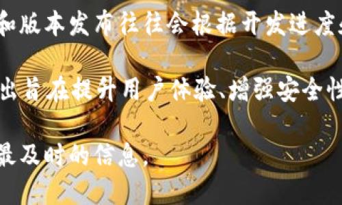 关于EOS提到的TokenIM 2.0的具体发布时间，目前信息比较有限。一般来说，技术项目的更新和版本发布往往会根据开发进度和社区反馈进行调整。因此，具体时间可能会有所变化。

TokenIM是一个用于管理和交易EOS生态系统中各种数字资产的数字钱包，TokenIM 2.0的推出旨在提升用户体验、增强安全性以及扩展功能。EOS社区非常关注这项更新，因为它直接关系到用户的资产安全和交易便利性。

如需了解TokenIM 2.0的最新动态，可以关注EOS的官方公告、社交媒体以及技术论坛，以获取最及时的信息。