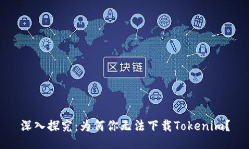 深入探究：为何你无法下载Tokenim？