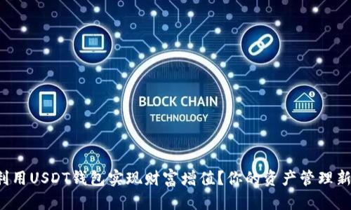 如何利用USDT钱包实现财富增值？你的资产管理新选择！