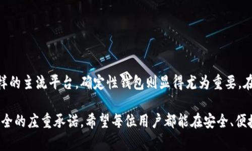 探索以太坊的确定性钱包：如何让你的加密资产更安全/
以太坊, 确定性钱包, 加密资产, 钱包安全/guanjianci

引言：以太坊的崛起与加密资产的保管
随着区块链技术的发展，以太坊逐渐成为人们熟悉并信赖的加密货币平台。它不仅仅是一种数字货币，更是一个去中心化的应用平台，支持智能合约的执行。然而，随着加密资产的不断增值，如何安全地管理和保管这些数字资产，变得愈发重要。在这一过程中，确定性钱包的出现为用户提供了一种有效的解决方案。

什么是确定性钱包？
确定性钱包，又称为HD钱包（Hierarchical Deterministic Wallet），是指一种可以生成无限数量的公钥和私钥的加密钱包。这种钱包通过一个主种子（seed）生成，该种子可以在用户丢失钱包或设备后进行恢复。这样的方法确保了用户的资产能够得到妥善管理，也提升了操作的便利性。

确定性钱包的工作原理
确定性钱包通过以下几个关键步骤创建和管理钱包：
ul
    listrong种子生成：/strong钱包通过一个随机生成的种子来创建私钥，通常是由12到24个单词组成的恢复短语。这一短语是用户访问其资产的关键。/li
    listrong层级结构：/strong确定性钱包采用层级结构的方式，从主种子出发，依次生成子私钥和公钥。这种结构使得钱包可以区分和管理不同的资产和账户。/li
    listrong地址生成：/strong每个子私钥对应着一个唯一的钱包地址，用户在进行交易时，可以任意使用这些地址，而无须担心私钥的泄露。/li
/ul

确定性钱包的优点
选择确定性钱包，不仅能够有效提升用户的资产安全性，还有其他许多优点：
ul
    listrong易于备份：/strong用户只需备份主种子，而不必逐个记录每个私钥。即便是在设备损坏或丢失的情况下，用户也能够通过这一种子迅速恢复所有资产。/li
    listrong隐私保护：/strong每进行一次新交易，钱包都会生成一个新的地址，从而保护用户的隐私，避免资产的追踪。/li
    listrong多币种支持：/strong许多确定性钱包不仅支持以太坊，还支持多种其他加密货币。这使得用户可以在一个钱包中管理不同的数字资产。/li
/ul

如何选择一个好的确定性钱包
在众多的确定性钱包中，如何选择一个安全可靠的选择显得尤为关键。用户可以考虑以下几个因素：
ul
    listrong安全性： /strong钱包的安全性应放在首位，选购时需关注其数字安全技术，例如加密技术、冷存储等。/li
    listrong用户评论： /strong查看其他用户的反馈与评价，了解该钱包在实际使用中的表现。/li
    listrong社区支持： /strong一个活跃的开发者和用户社区可以为钱包提供持续的技术支持和升级。/li
/ul

确定性钱包的相关风险
尽管确定性钱包在安全性和便利性上表现卓越，但用户也应该注意相关风险：
ul
    listrong种子短语的保护：/strong用户必须小心妥善保管自己的种子短语，绝不要与他人分享。这是恢复钱包的唯一凭据，一旦丢失或被盗，用户的资产将难以找回。/li
    listrong软件漏洞：/strong部分开源钱包可能存在未被发现的漏洞，用户在选择时最好选择信誉良好的品牌。/li
/ul

结论：确定性钱包的未来
随着区块链和加密货币市场的不断发展，确定性钱包的使用越来越普及，为用户提供了更加安全便捷的资产管理方式。对于以太坊这样的主流平台，确定性钱包则显得尤为重要。在未来，随着技术的不断进步，确定性钱包将会更加强大，带给用户更好的体验。

每一位数字货币用户，都应当认真考虑如何保护自己的资产。选择合适的确定性钱包，不仅是一项智能的投资决策，更是对自身资产安全的庄重承诺。希望每位用户都能在安全、便捷的环境中，尽情享受加密世界带来的无穷乐趣！