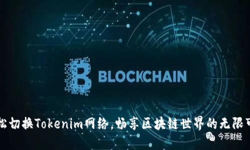 轻松切换Tokenim网络，畅享区块链世界的无限可能