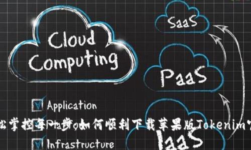 轻松掌控每一步：如何顺利下载苹果版Tokenim官网