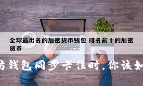 当以太坊钱包同步卡住时，你该如何解决？