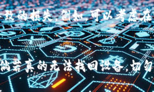 biao ti如何轻松找回丢失的TokenIM 2.0设备：完整指南/biao ti
TokenIM 2.0, 找回设备, 安全措施, 数据保护/guanjianci

引言
在这个信息化的时代，TokenIM 2.0作为一种高效的安全设备，帮助用户保护他们的重要数据和账户安全。然而，意外发生时，设备丢失可能会让人感到无比焦虑和无助。那么，一旦你的TokenIM 2.0设备失踪，有哪些方法和步骤可以帮助你找回呢？本文将深入探讨这一问题，并为你提供实用的解决方案。

TokenIM 2.0设备的重要性
TokenIM 2.0设备的主要功能是为用户提供双重身份验证，确保用户的账户和数据安全。凭借它的小巧便携，许多人依赖它来保护自己的网络安全。假如因为一时的疏忽而遗失这款设备，所带来的不仅仅是经济损失，更多的是心理上的担忧。因此，掌握找回设备的必要技巧尤为重要。

第一步：回顾丢失环境
当你的TokenIM 2.0设备失踪后，首先要做的就是回顾一下最后一次使用的地点和环境。这是个务实的起点。曾经在咖啡店、工作办公区或是家中使用过吗？仔细想想，你最后一次看到它的场景是怎样的？寻找过程中，回忆可能会给你带来启示。

第二步：检查附近区域
不要急于放弃，首先在你常常使用设备的地方仔细寻找。检查桌子、包包、衣服口袋甚至是你的汽车等地方。在你最常用的区域，设备很可能藏在你意想不到的角落。多个视角去探索，常常会有意外收获。

第三步：使用设备查找功能
TokenIM 2.0在某些设备上可能具备定位功能，如果你在使用时曾经通过手机或电脑同步，请尝试查找相应的定位服务。这一功能能够提供精确的位置信息，从而帮助你快速找回。如果你曾经在某个应用程序中注册过，这个程序也可能提供查找服务的入口。

第四步：联系商家或制造商
如果以上措施无果，你可以联系TokenIM 2.0的商家或制造商。许多大牌厂家提供客户支持服务，能够帮助用户处理类似状况。根据产品的购买记录，他们可能会提供一些额外的建议或解决方案。此外，了解相关的保修和更换政策也是有必要的。

第五步：更改账户安全设置
即使找回设备的希望渺茫，依然要保护自己的账户安全。登录与TokenIM 2.0关联的账户，及时更改密码、激活替代的双重身份验证措施等。在设备找回之前，这样的预防措施将有效防止信息泄露。确保你所有的重要信息都受到保护，是当前首要的任务。

第六步：考虑使用替代芯片
如果设备找不回来，考虑使用备用的TokenIM芯片。这是另一种保障账户安全的替代方案。虽然这样会增加一些费用，但与丢失数据所造成的损失相比，投资于安全措施是值得的。你可以咨询相关商家，了解如何获取这样的替代设备及其使用方法。

第七步：总结与反思
失去TokenIM 2.0设备固然令人沮丧，但这也是一个反思的好机会。我们需要从中吸取教训，未来采取更有效的安全措施以避免类似事件的再次发生。无论是设置专门的存放地点，还是借助新的技术手段，都将大大降低失去设备的可能性。

保护自己：未雨绸缪
生活中没有绝对的安全，及时的自我保护措施至关重要。建议用户在日常生活中宋稳地使用这种设备，同时培养良好的使用习惯，从而减少因疏忽导致的损失。例如，可以考虑在常用的手机、电脑上设置附加的安全验证程序，以加强数据保护。

结论
TokenIM 2.0的丢失可能会给用户带来极大的困扰，但通过理性的思考及有效的行动计划，我们仍然可以提高找回设备的可能性并保护账户安全。倘若真的无法找回设备，切勿忽视后续的安全措施。保持冷静，积极应对，并采取相应的对策，就是每位用户应当扮演的重要角色。希望本文对你找回TokenIM 2.0设备有所帮助！