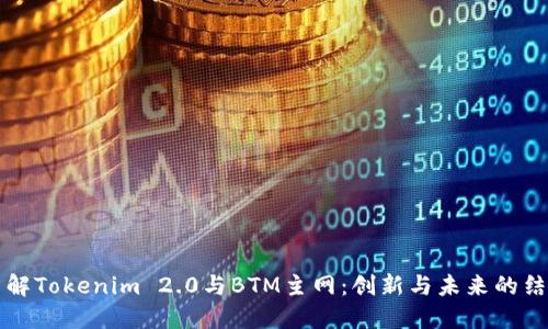 了解Tokenim 2.0与BTM主网：创新与未来的结合