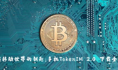解锁移动世界的钥匙：手机TokenIM 2.0 下载全攻略