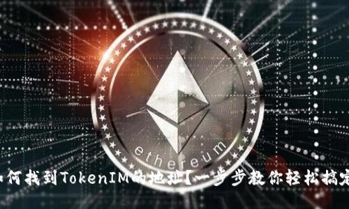 如何找到TokenIM的地址？一步步教你轻松搞定！