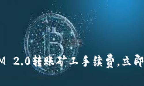 轻松掌控你的TokenIM 2.0转账矿工手续费，立即自定义享受便捷体验！