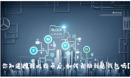 你知道挖到比特币后，如何自动到达钱包吗？