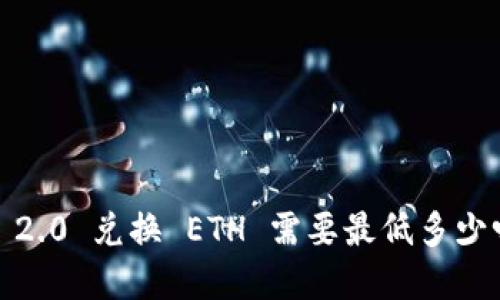 你知道 Tokenim 2.0 兑换 ETH 需要最低多少吗？揭秘隐藏门槛！