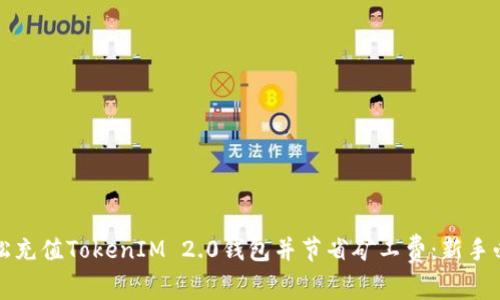如何轻松充值TokenIM 2.0钱包并节省矿工费：新手必看技巧