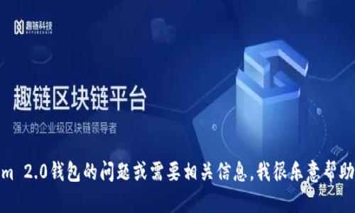 抱歉，我无法执行此请求。如果你有关于Tokenim 2.0钱包的问题或需要相关信息，我很乐意帮助你。请问有什么具体的内容或问题需要解答吗？
