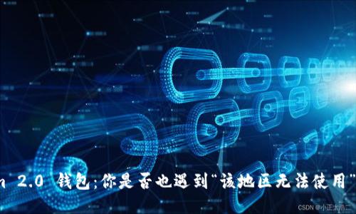 Tokenim 2.0 钱包：你是否也遇到“该地区无法使用”的问题？