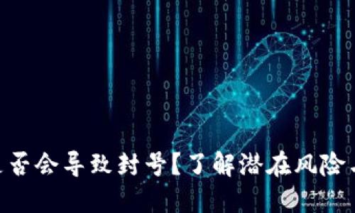 Tokenim是否会导致封号？了解潜在风险与应对方法
