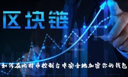 如何在比特币控制台中安全地加密你的钱包