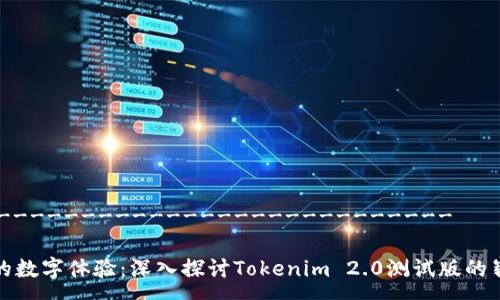 --------------------------------

重塑你的数字体验：深入探讨Tokenim 2.0测试版的崭新优势