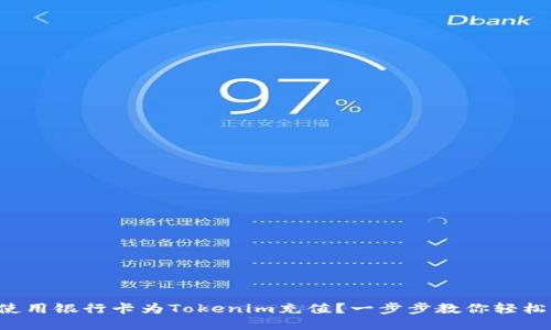 如何使用银行卡为Tokenim充值？一步步教你轻松操作！