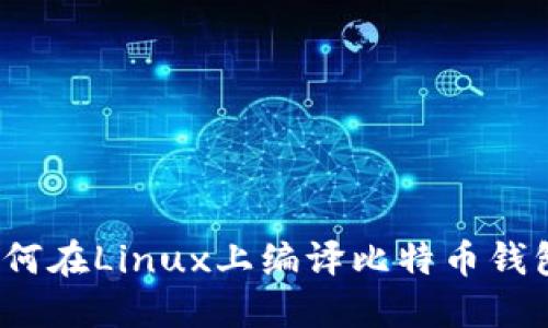深入了解：如何在Linux上编译比特币钱包的终极指南