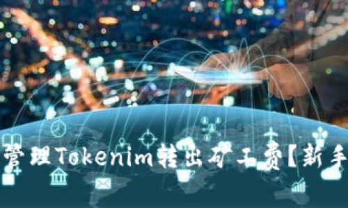 如何高效管理Tokenim转出矿工费？新手必看指南