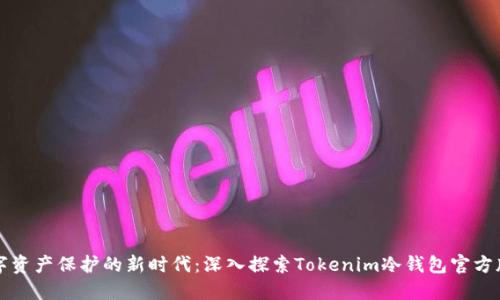 安全数字资产保护的新时代：深入探索Tokenim冷钱包官方版的魅力