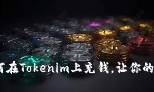 轻松掌握！如何在Tokenim上充钱，让你的交易更加顺畅