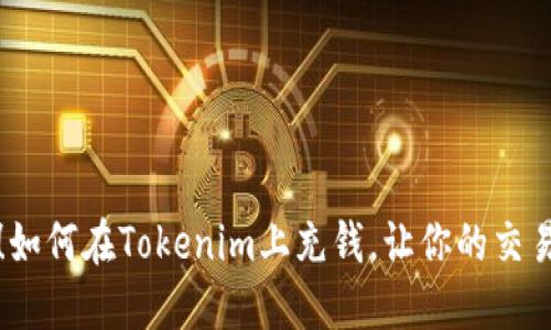 轻松掌握！如何在Tokenim上充钱，让你的交易更加顺畅