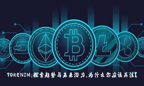 TOKENIM：探索趋势与未来潜力，为什么你应该关注？