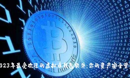 2023年最受欢迎的虚拟币钱包软件：你的资产安全管家