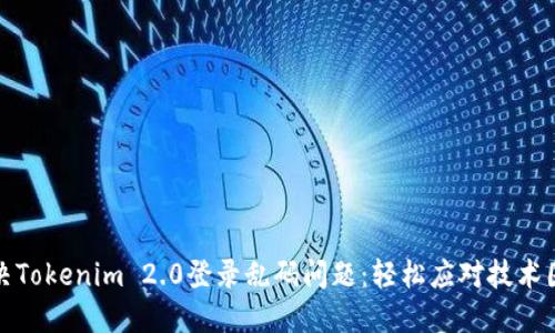 解决Tokenim 2.0登录乱码问题：轻松应对技术困扰