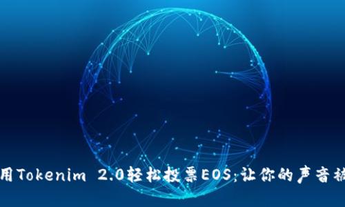 如何用Tokenim 2.0轻松投票EOS：让你的声音被听见
