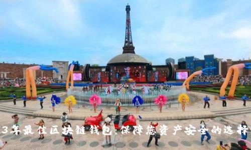 揭晓2023年最佳区块链钱包：保障您资产安全的选择致胜之道