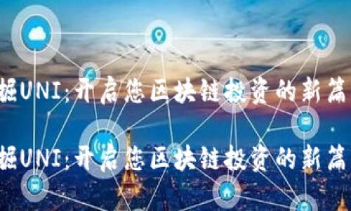 挖掘UNI：开启您区块链投资的新篇章！

挖掘UNI：开启您区块链投资的新篇章！