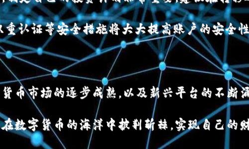 屎币如何顺利转移到Tokenim 2.0：您的完美指南

屎币, Tokenim 2.0, 转移, 加密货币/guanjianci

引入屎币与Tokenim 2.0

在当今数字货币的世界里，屎币（Shitcoin）和Tokenim 2.0的出现让很多普通用户感到困惑。了解到这两个名词的市场定位，首先，我们需要清楚屎币是一种常常伴随着争议和风险的加密货币。尽管它的名字听起来搞笑，但其背后却可能蕴藏着巨大的利润与风险。

而Tokenim 2.0，作为一种新兴的平台，提供了一系列服务与工具，旨在为用户创造价值并提升投资体验。如今，许多加密货币爱好者都希望将他们的屎币转移至Tokenim 2.0，借助该平台的优势来实现更高的收益。对于普通用户而言，这一过程可能显得复杂，但只要掌握了一些关键步骤，就能轻松完成。

准备工作：基本知识与工具

在开始转移屎币之前，首先需确保您对屎币及Tokenim 2.0有足够的了解。了解其工作机制、提现战略、手续费等细节，将有助于顺利进行。确定您的屎币存放在何种钱包中，是否支持与Tokenim 2.0进行交易至关重要。常见的钱包包括硬件钱包、软件钱包和交易所钱包，每种钱包都有其独特的使用方法与安全性。

在这一环节，确保您已创建好Tokenim 2.0账户，并完成必要的身份验证。这个过程通常包括注册、身份认证和绑定您的银行卡或数字资产钱包等。确保您的账户已经完成所有的步骤，以避免在转移过程中出现任何延误。

转换步骤详解

转移屎币到Tokenim 2.0分为几个简单步骤。首先，登录到您的屎币钱包。找到您想要转移到Tokenim 2.0的屎币数量。在进行任何转账之前，请再三确认您的转账地址，以免出现任何错误。错误的地址将导致资产的永久损失，因此务必要小心。

接下来，您需要在Tokenim 2.0上找到接收资金的地址。在Tokenim 2.0的账户中，找到“接收”或“存入”选项，系统会生成一个专属的接收地址。务必确保复制这一地址并准确无误。然后返回屎币钱包，选择转账功能，将之前复制的地址粘贴到 “接收地址” 栏中。

转账金额的确认是一个重要的环节。确保您输入的金额准确无误，让您能够顺利完成转账。再次检查一遍所有信息，确认无误后，点击确认转账。这时候，您可能需要支付一些手续费，具体费用根据网络拥堵程度而有所不同。

等待与确认

完成转账后，您需要耐心等待交易确认。不同的区块链网络确认速度不同，通常几分钟到几小时内便可以在Tokenim 2.0的账户中看到转入的屎币。您可以随时在Tokenim 2.0的账户中查看交易状态，也可以在区块链浏览器上查询您的交易信息，以验证转账的成功与否。

在此等候期间，保持冷静。转账过程稍有延迟都是正常现象，尤其在交易高峰期。只需定期查看您的Tokenim 2.0账户，看是否成功接收了屎币。如果出现任何问题，比如交易待处理时间过长，您可以联系Tokenim 2.0的客户支持，他们通常会给予及时的回复与帮助。

风险与建议

虽然转移屎币至Tokenim 2.0的过程看似简单，但在其中也潜藏着许多风险。屎币的行市波动大，价格瞬息万变。了解市场趋势和规则，制定自己的投资计划非常重要。建议在转移之前，先研究Tokenim 2.0的功能，了解其潜力与风险，确保您的投资方向符合自己的理财目标。

除了市场风险外，技术风险也需考虑。网络攻击、钱包被黑、错误的地址等都可能造成资金损失。因此，使用强密码保护您的账户，启用双重认证等安全措施将大大提高账户的安全性。此外，避免在不明网站或不熟悉的应用程序中输入个人信息，保障自己的数字资产安全。

总结与展望

总的来说，屎币如何转移到Tokenim 2.0这一过程并不复杂，只要您遵循上述步骤并注意相关的风险，就可以顺利完成转账。随着加密货币市场的逐步成熟，以及新兴平台的不断涌现，未来的投资机会将会越来越多。在这条探索之路上，增强自身知识储备、保持警惕并合理规划将对您在加密投资中大有裨益。

希望通过本文的介绍，普通用户能更清楚地理解屎币与Tokenim 2.0间的转移过程，让您的投资之路更加顺利。无论您身处何地，愿您在数字货币的海洋中披荆斩棘，实现自己的财务自由！