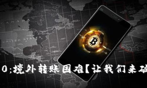 Tokenim 2.0：境外转账困难？让我们来破解这些难题