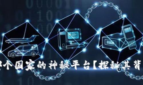 Tokenim：来自哪个国家的神秘平台？探秘其背后的故事与影响