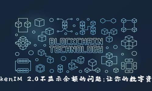 如何解决TokenIM 2.0不显示余额的问题：让你的数字资产不再迷失