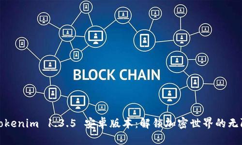 探索Tokenim 1.3.5 安卓版本：解锁加密世界的无限可能