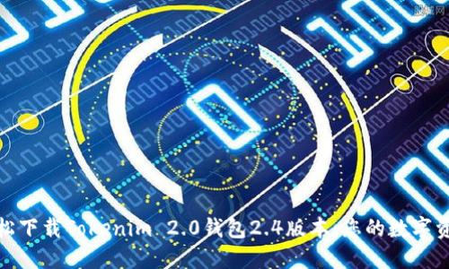 如何安全轻松下载Tokenim 2.0钱包2.4版本：您的数字资产护航之旅