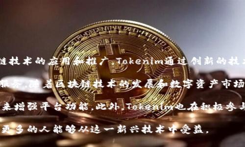 Tokenim是一家专注于区块链和数字资产领域的公司，提供多种服务和解决方案，以促进区块链技术的应用和推广。Tokenim通过创新的技术手段，致力于为客户提供安全、便捷的数字货币交易平台及相关服务。

主要业务包括数字资产的管理、交易所平台的搭建、以及为企业提供区块链技术的咨询及实施服务。随着区块链技术的发展和数字资产市场的不断扩大，Tokenim希望能够在其中发挥重要的角色，助力更多企业和个人进入区块链世界。

此外，Tokenim还注重技术研发，重点在于提升交易的安全性和效率，利用智能合约等先进技术来增强平台功能。此外，Tokenim也在积极参与社区建设，通过举办各种技术交流和行业会议，提升行业内的知识共享和经验交流。

总的来说，Tokenim通过多元化的服务和强大的技术背景，致力于推动区块链的普及和应用，让更多的人能够从这一新兴技术中受益。