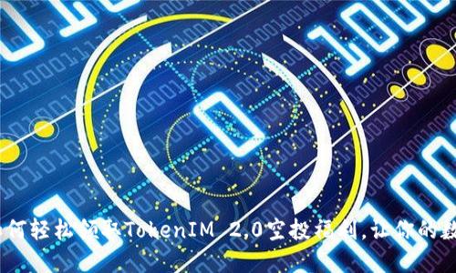 实用攻略！如何轻松领取TokenIM 2.0空投福利，让你的数字资产翻倍
