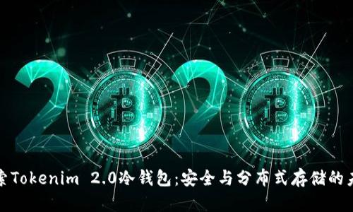 探索Tokenim 2.0冷钱包：安全与分布式存储的未来