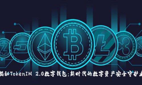 揭秘TokenIM 2.0数字钱包：新时代的数字资产安全守护者