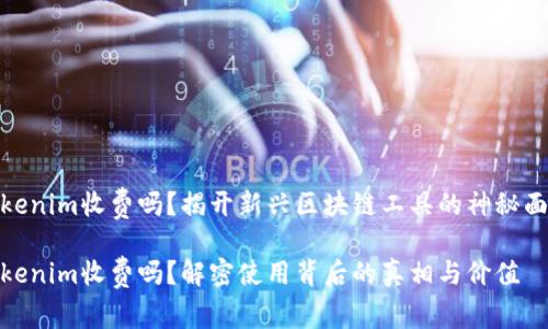 Tokenim收费吗？揭开新兴区块链工具的神秘面纱

Tokenim收费吗？解密使用背后的真相与价值