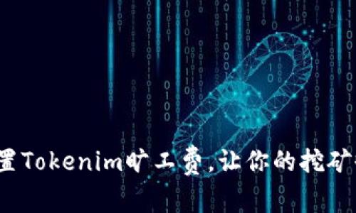 如何巧妙设置Tokenim旷工费，让你的挖矿收益最大化？