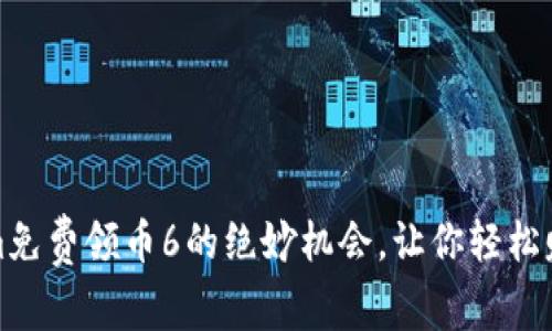 揭秘Tokenim免费领币6的绝妙机会，让你轻松赚取数字财富